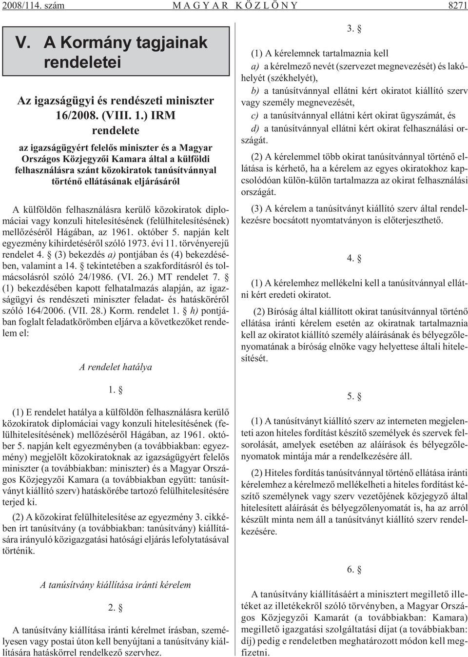 ) IRM rendelete az igaz ság ügyért fe le lõs mi nisz ter és a Ma gyar Or szá gos Köz jegy zõi Ka ma ra ál tal a kül föl di felhasználásra szánt közokiratok tanúsítvánnyal tör té nõ el lá tá sá nak el