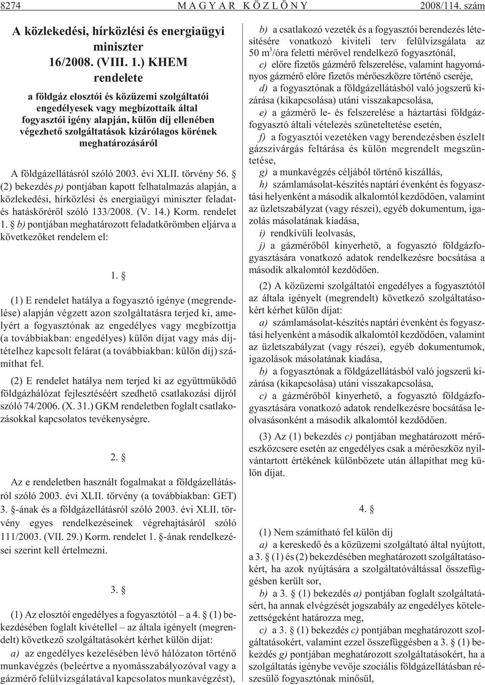 ) KHEM rendelete a földgáz elosztói és közüzemi szolgáltatói engedélyesek vagy megbízottaik által fogyasztói igény alapján, külön díj ellenében végezhetõ szolgáltatások kizárólagos körének