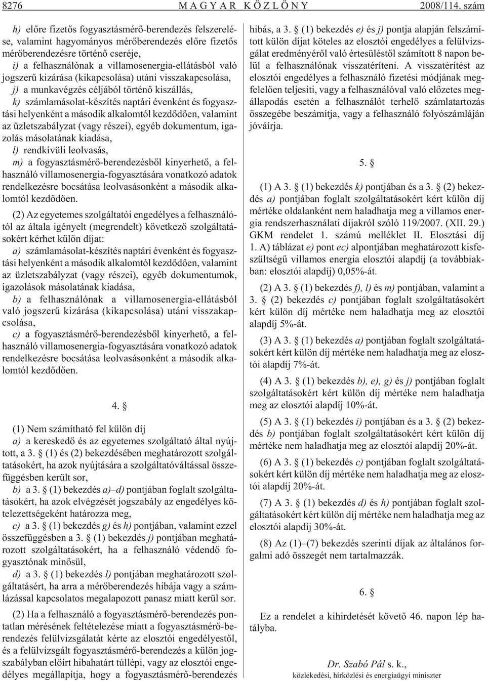 ná ló nak a vil la mos ener gia-el lá tás ból való jog sze rû ki zá rá sa (ki kap cso lá sa) utá ni vissza kap cso lá sa, j) a mun ka vég zés cél já ból tör té nõ ki szál lás, k) szám la má so lat-ké