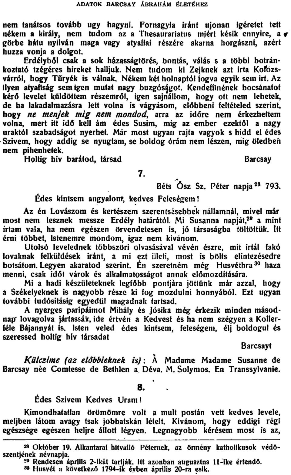 Nem tudom ki Zejknek azt irta Kofozsvarrol, hogy TUryek is valnak, Nekem ket holnaptol fogva egyik sem irt. Az ilyen atyafisag sem igen mutat nagy buzgos;got.