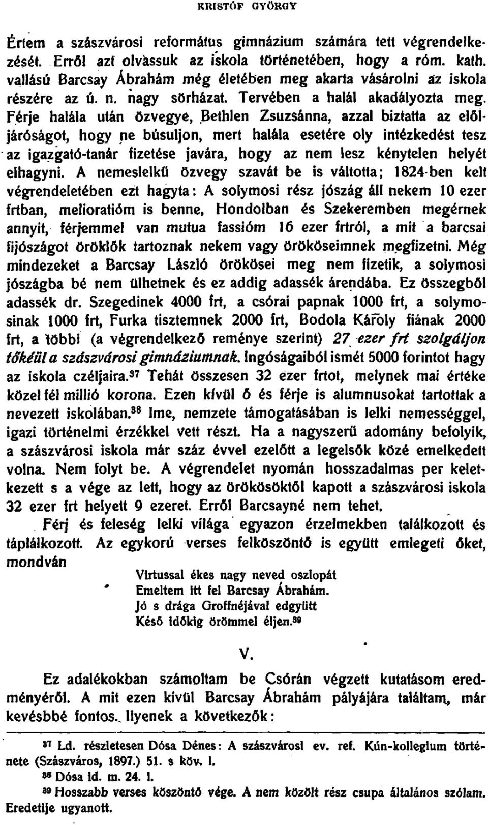 f,erje halala utan ozvegye, Bethlen Zsuzsanna, azzal biztatta az elol jar6sagot, hogy ne busuljon, mert halala esetere oly intezkedest tesz 'az iga;zgat6-tanar fizetese [avara, hogy az nem lesz