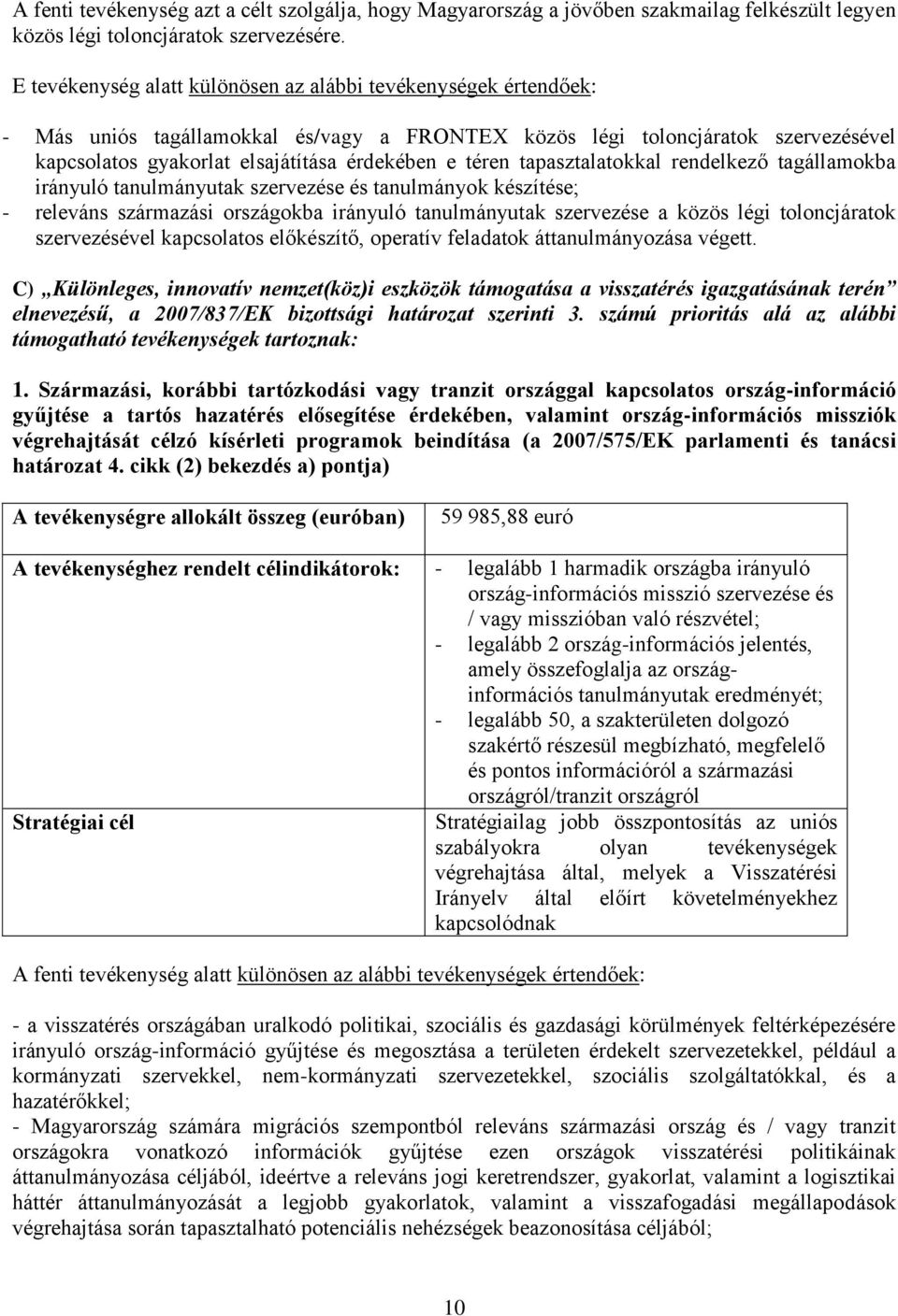 téren tapasztalatokkal rendelkező tagállamokba irányuló tanulmányutak szervezése és tanulmányok készítése; - releváns származási országokba irányuló tanulmányutak szervezése a közös légi