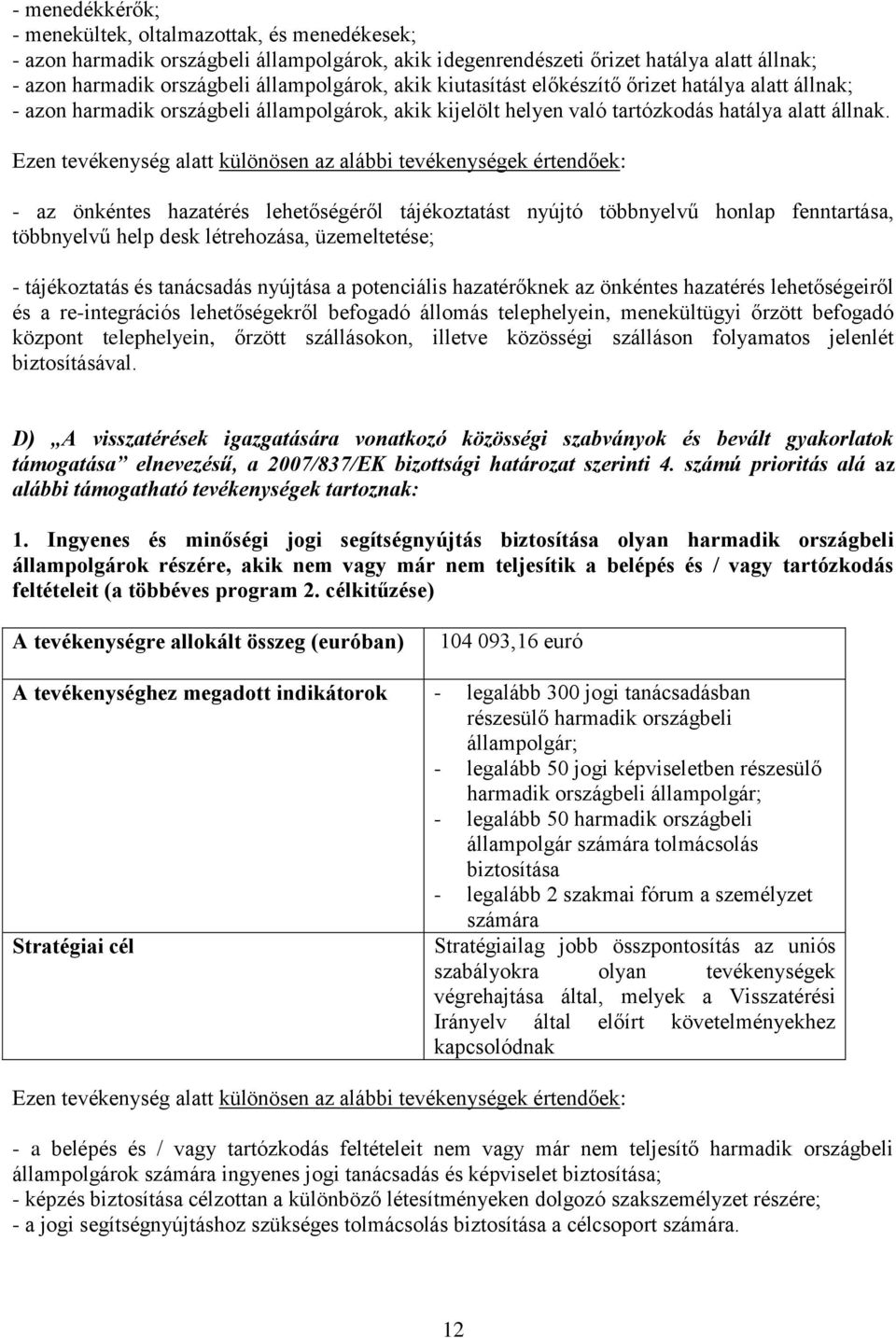 Ezen tevékenység alatt különösen az alábbi tevékenységek értendőek: - az önkéntes hazatérés lehetőségéről tájékoztatást nyújtó többnyelvű honlap fenntartása, többnyelvű help desk létrehozása,