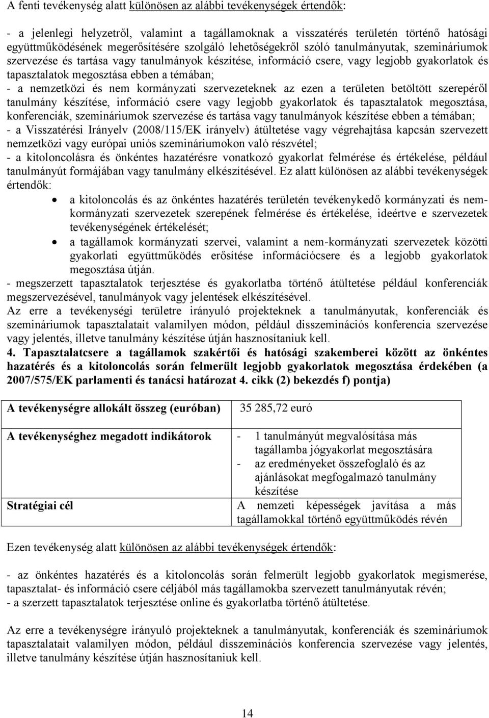 a nemzetközi és nem kormányzati szervezeteknek az ezen a területen betöltött szerepéről tanulmány készítése, információ csere vagy legjobb gyakorlatok és tapasztalatok megosztása, konferenciák,