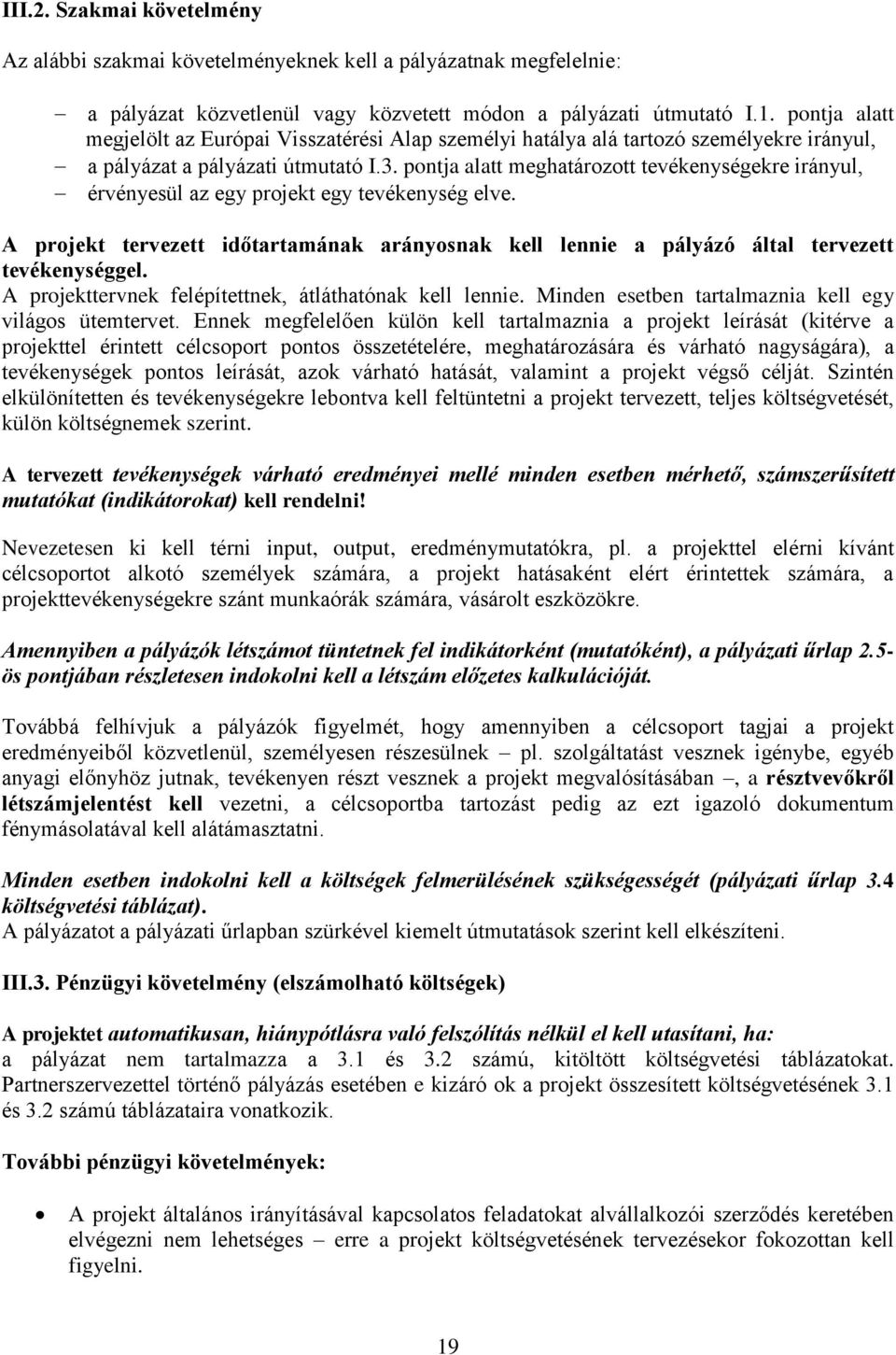 pontja alatt meghatározott tevékenységekre irányul, érvényesül az egy projekt egy tevékenység elve. A projekt tervezett időtartamának arányosnak kell lennie a pályázó által tervezett tevékenységgel.