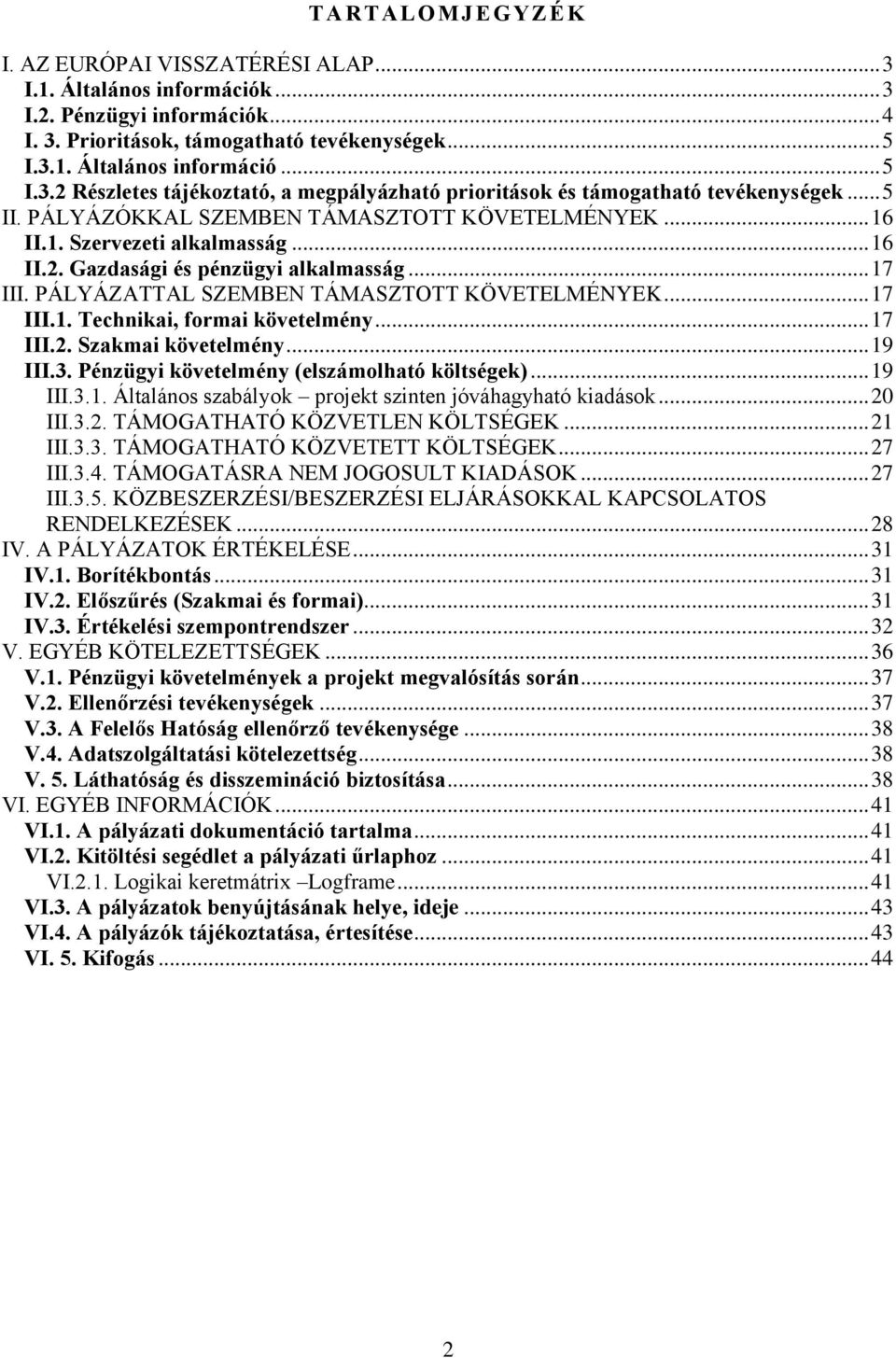 .. 17 III.2. Szakmai követelmény... 19 III.3. Pénzügyi követelmény (elszámolható költségek)... 19 III.3.1. Általános szabályok projekt szinten jóváhagyható kiadások... 20 III.3.2. TÁMOGATHATÓ KÖZVETLEN KÖLTSÉGEK.