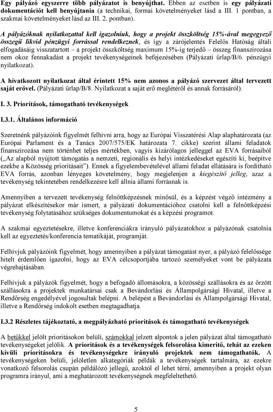 A pályázóknak nyilatkozattal kell igazolniuk, hogy a projekt összköltség 15%-ával megegyező összegű likvid pénzügyi forrással rendelkeznek, és így a zárójelentés Felelős Hatóság általi elfogadásáig