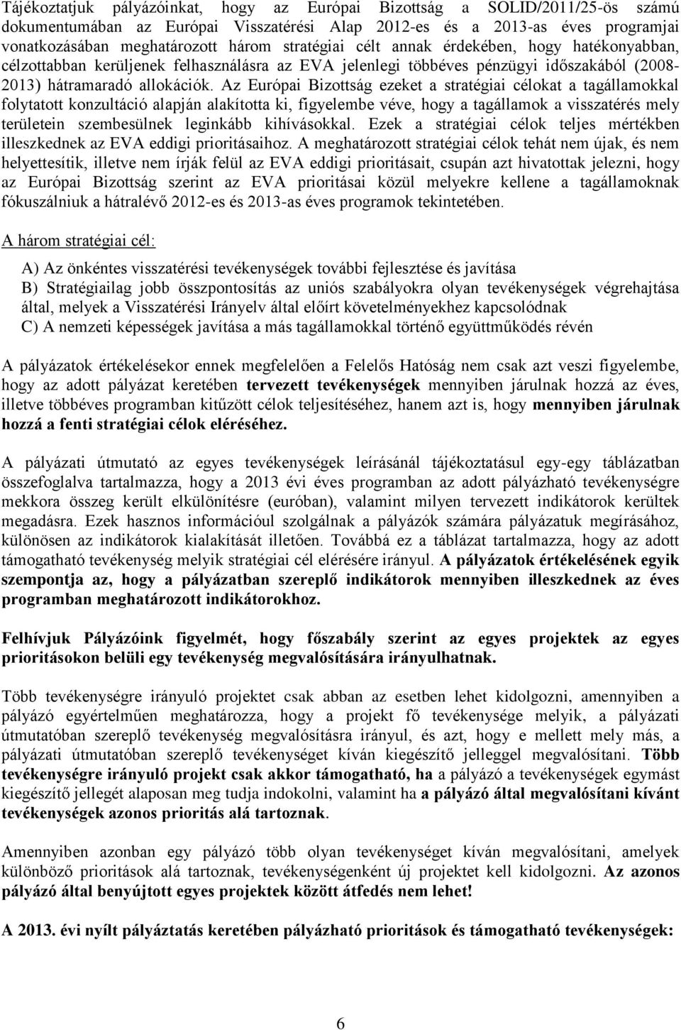 Az Európai Bizottság ezeket a stratégiai célokat a tagállamokkal folytatott konzultáció alapján alakította ki, figyelembe véve, hogy a tagállamok a visszatérés mely területein szembesülnek leginkább