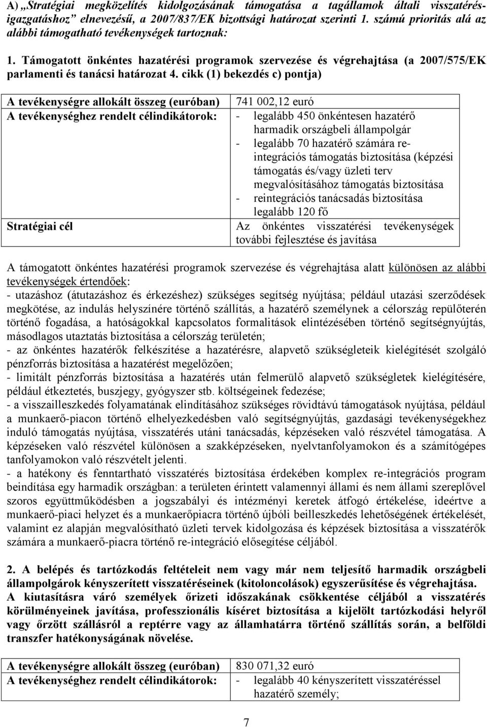 cikk (1) bekezdés c) pontja) A tevékenységre allokált összeg (euróban) 741 002,12 euró A tevékenységhez rendelt célindikátorok: - legalább 450 önkéntesen hazatérő harmadik országbeli állampolgár -