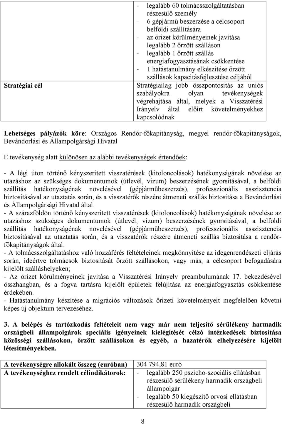 tevékenységek végrehajtása által, melyek a Visszatérési Irányelv által előírt követelményekhez kapcsolódnak Lehetséges pályázók köre: Országos Rendőr-főkapitányság, megyei rendőr-főkapitányságok,