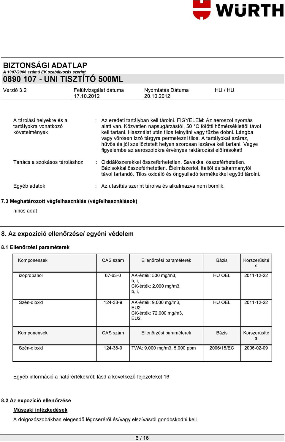 A tartályokat száraz, hűvös és jól szellőztetett helyen szorosan lezárva kell tartani. Vegye figyelembe az aeroszolokra érvényes raktározási előírásokat! : Oxidálószerekkel összeférhetetlen.