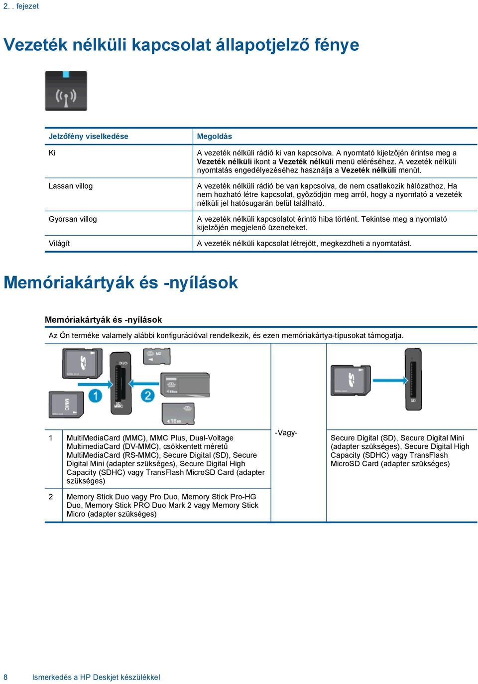 A vezeték nélküli rádió be van kapcsolva, de nem csatlakozik hálózathoz. Ha nem hozható létre kapcsolat, győződjön meg arról, hogy a nyomtató a vezeték nélküli jel hatósugarán belül található.