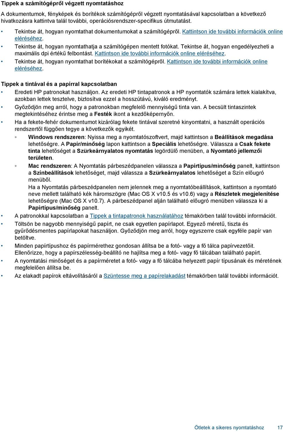 Tekintse át, hogyan nyomtathatja a számítógépen mentett fotókat. Tekintse át, hogyan engedélyezheti a maximális dpi értékű felbontást. Kattintson ide további információk online eléréséhez.