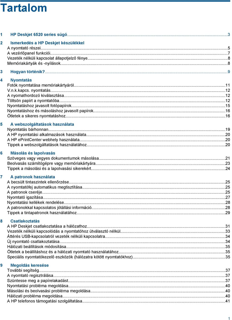 ..12 Nyomtatáshoz javasolt fotópapírok...15 Nyomtatáshoz és másoláshoz javasolt papírok...16 Ötletek a sikeres nyomtatáshoz...16 5 A webszolgáltatások használata Nyomtatás bárhonnan.