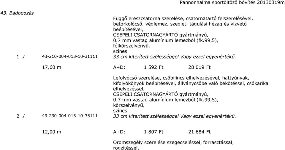 7 mm vastag alumínium lemezből (fk.99,5), félkörszelvényű, színes 1./ 43-210-004-013-10-31111 33 cm kiterített szélességgel Vagy ezzel egyenértékű.