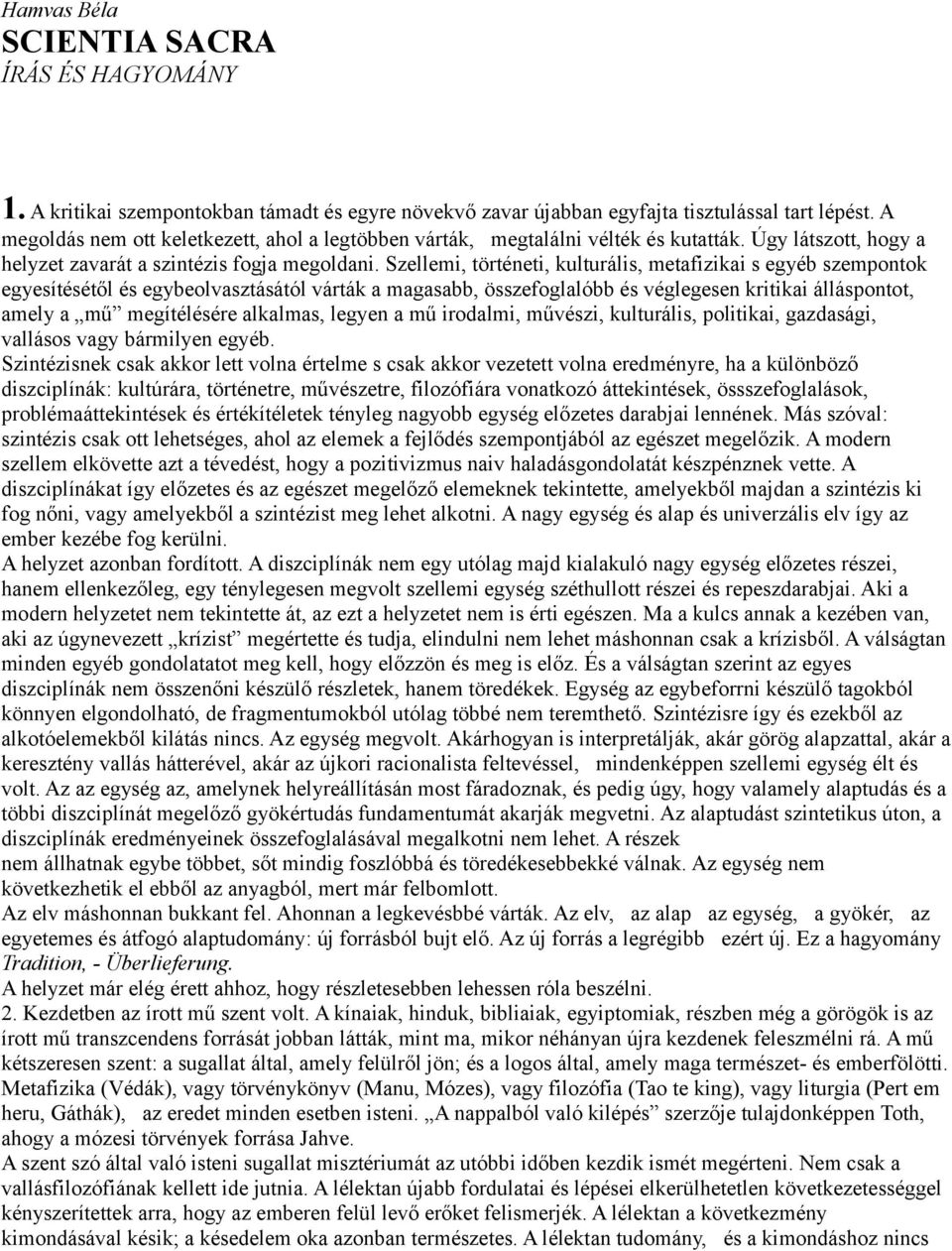 Szellemi, történeti, kulturális, metafizikai s egyéb szempontok egyesítésétől és egybeolvasztásától várták a magasabb, összefoglalóbb és véglegesen kritikai álláspontot, amely a mű megítélésére