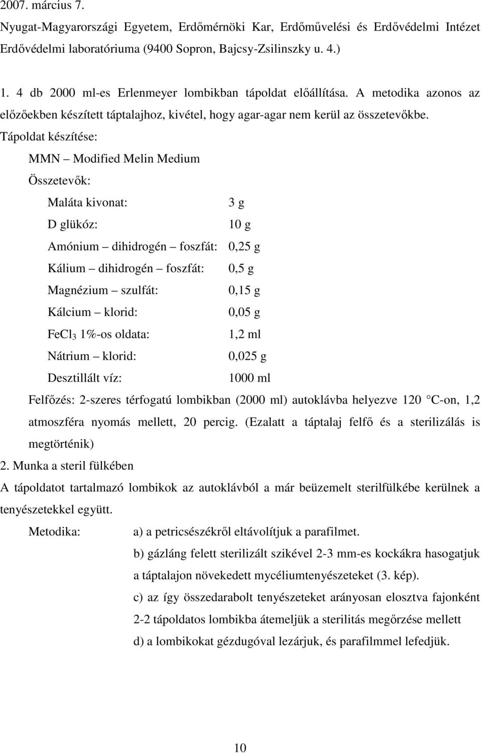 Tápoldat készítése: MMN Modified Melin Medium Összetevık: Maláta kivonat: 3 g D glükóz: 10 g Amónium dihidrogén foszfát: 0,25 g Kálium dihidrogén foszfát: 0,5 g Magnézium szulfát: 0,15 g Kálcium