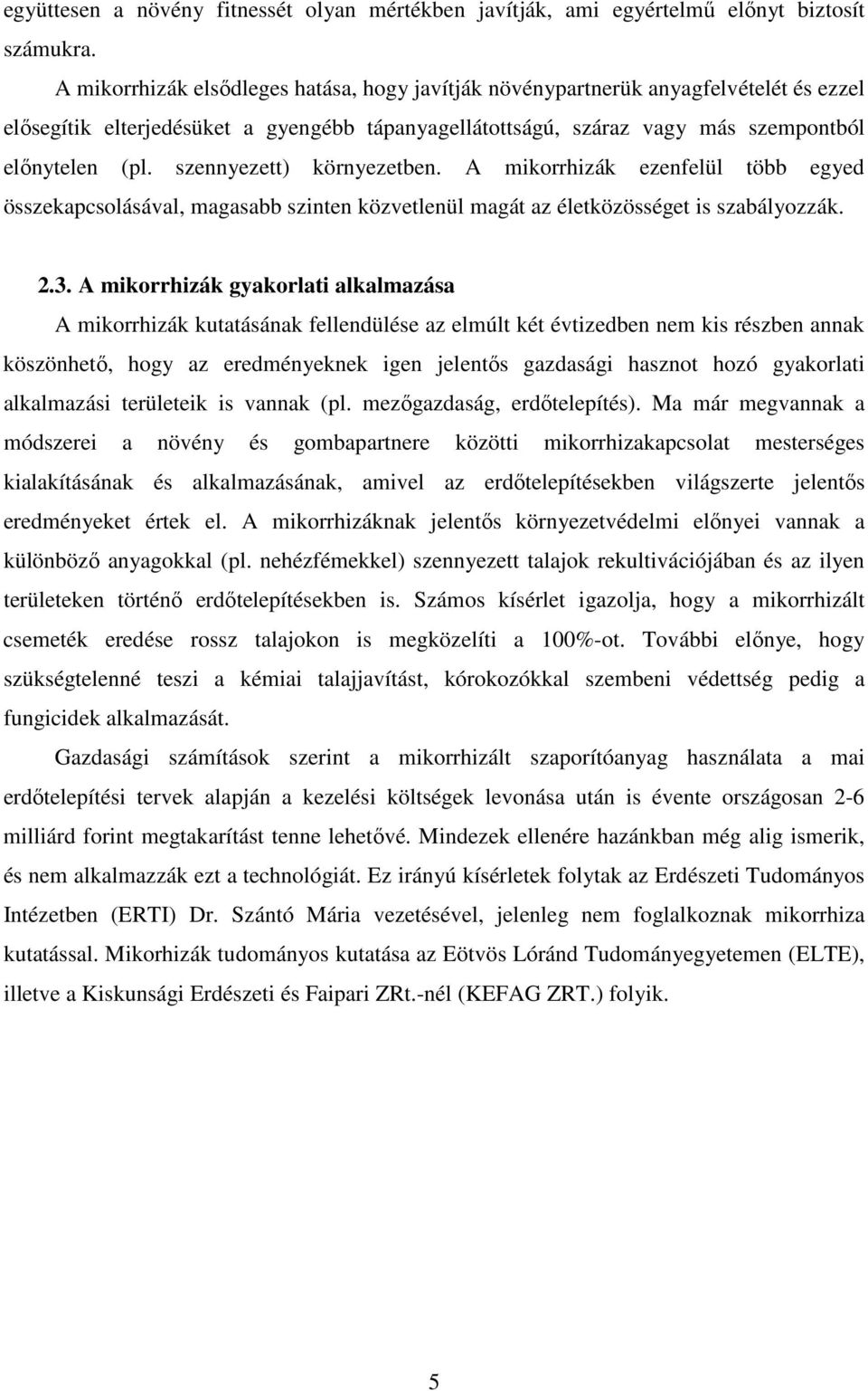 szennyezett) környezetben. A mikorrhizák ezenfelül több egyed összekapcsolásával, magasabb szinten közvetlenül magát az életközösséget is szabályozzák. 2.3.