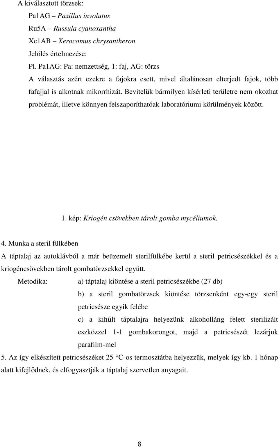 Bevitelük bármilyen kísérleti területre nem okozhat problémát, illetve könnyen felszaporíthatóak laboratóriumi körülmények között. 1. kép: Kriogén csövekben tárolt gomba mycéliumok. 4.