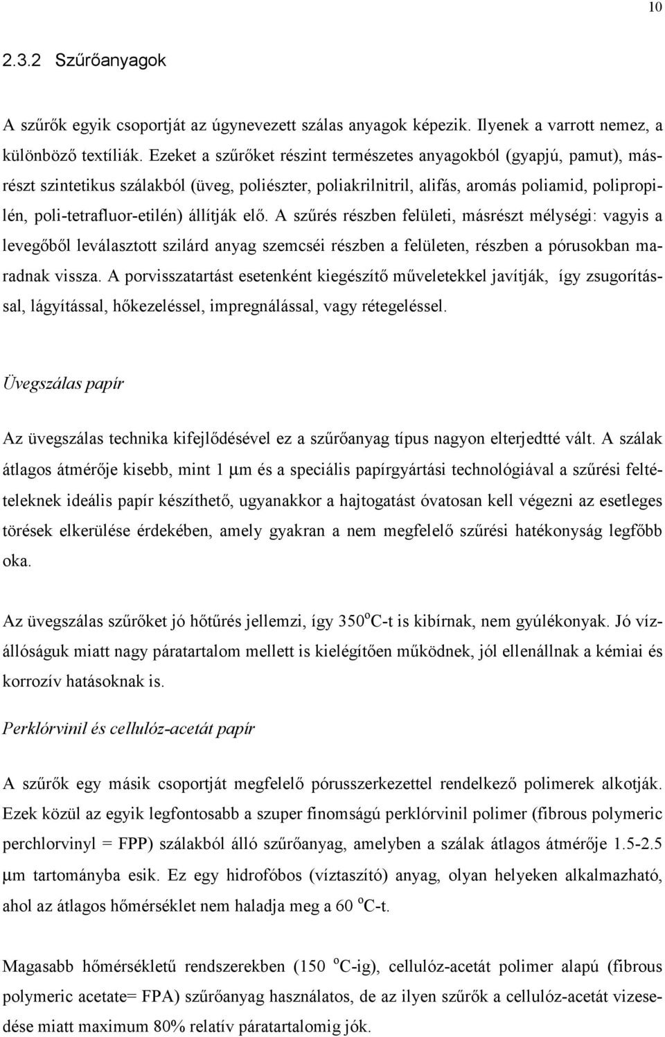 állítják elő. A szűrés részben felületi, másrészt mélységi: vagyis a levegőből leválasztott szilárd anyag szemcséi részben a felületen, részben a pórusokban maradnak vissza.