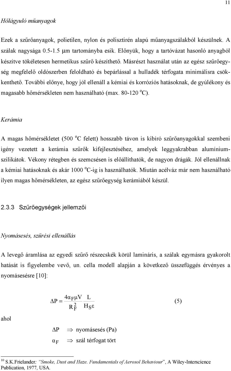 Másrészt használat után az egész szűrőegység megfelelő oldószerben feloldható és bepárlással a hulladék térfogata minimálisra csökkenthető.