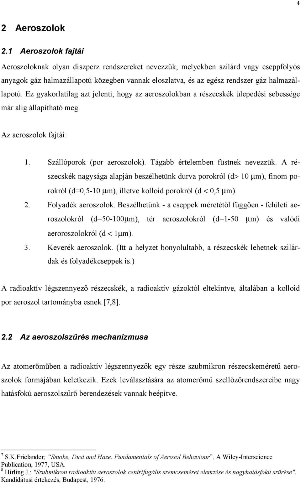 halmazállapotú. Ez gyakorlatilag azt jelenti, hogy az aeroszolokban a részecskék ülepedési sebessége már alig állapítható meg. Az aeroszolok fajtái: 1. Szállóporok (por aeroszolok).