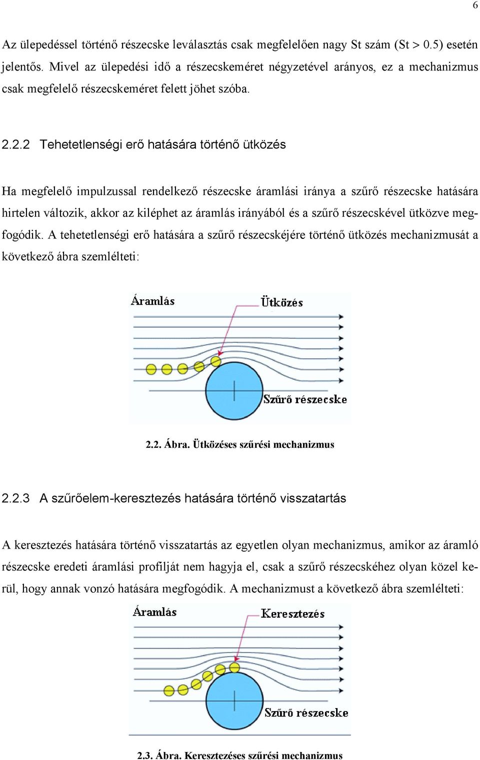 2.2 Tehetetlenségi erő hatására történő ütközés Ha megfelelő impulzussal rendelkező részecske áramlási iránya a szűrő részecske hatására hirtelen változik, akkor az kiléphet az áramlás irányából és a