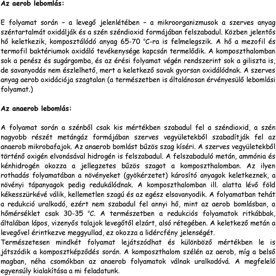 A komposzthalomban sok a penész és sugárgomba, és az érési folyamat végén rendszerint sok a giliszta is, de savanyodás nem észlelhető, mert a keletkező savak gyorsan oxidálódnak.