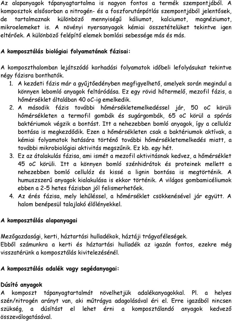 A növényi nyersanyagok kémiai összetételüket tekintve igen eltérőek. A különböző felépítő elemek bomlási sebessége más és más.