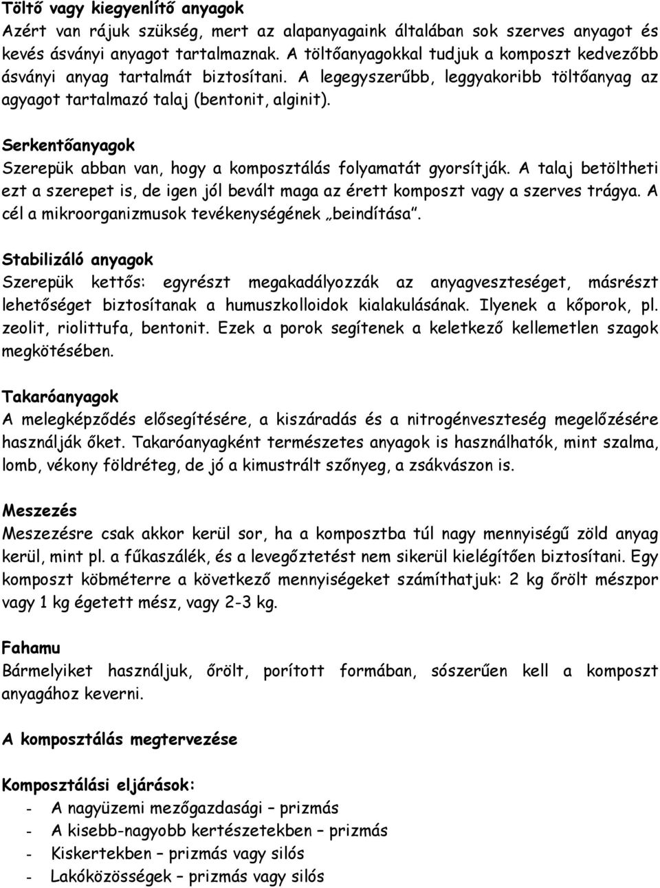 Serkentőanyagok Szerepük abban van, hogy a komposztálás folyamatát gyorsítják. A talaj betöltheti ezt a szerepet is, de igen jól bevált maga az érett komposzt vagy a szerves trágya.