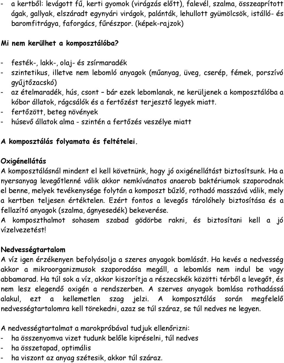 - festék-, lakk-, olaj- és zsírmaradék - szintetikus, illetve nem lebomló anyagok (műanyag, üveg, cserép, fémek, porszívó gyűjtőzacskó) - az ételmaradék, hús, csont bár ezek lebomlanak, ne kerüljenek