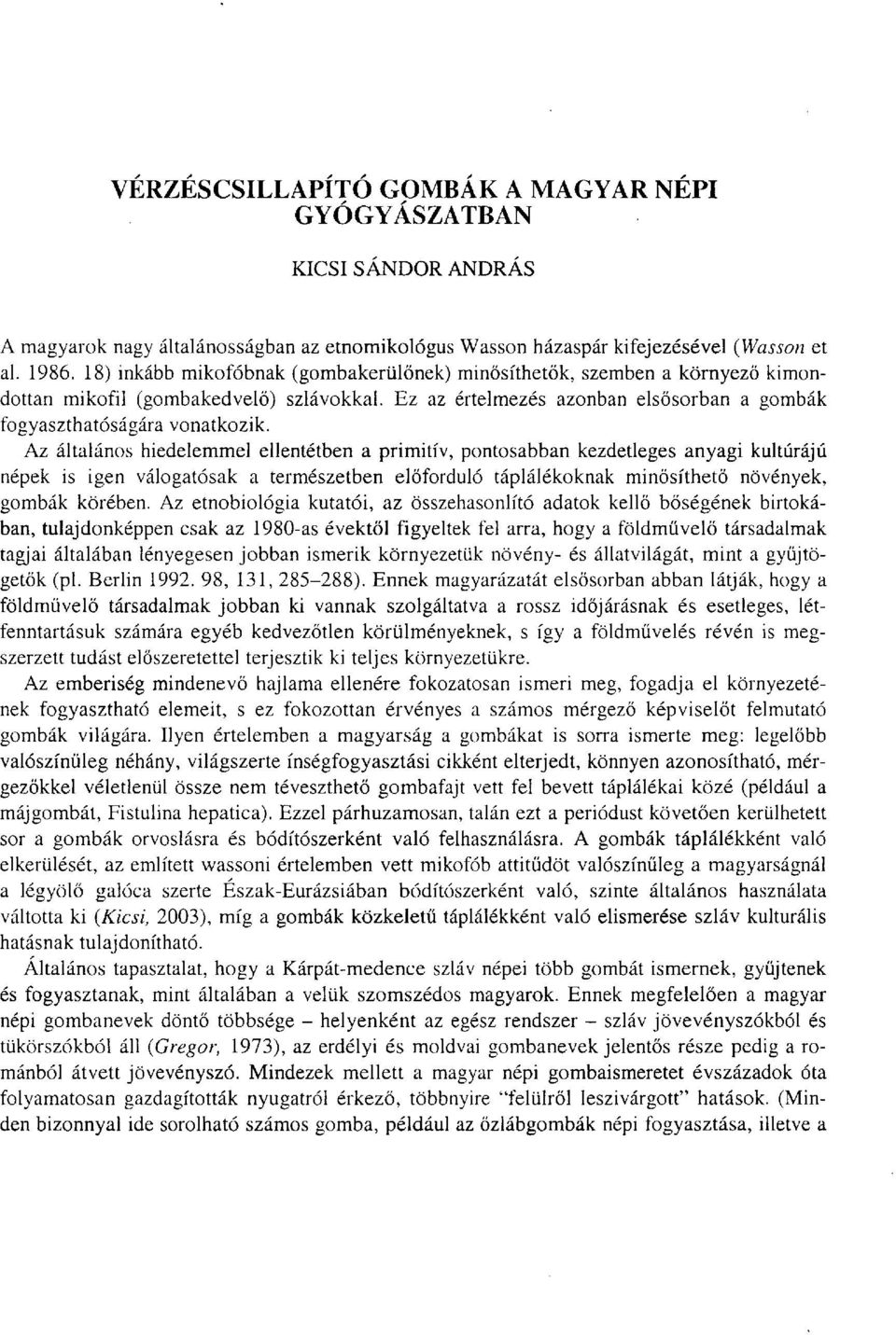 Az általános hiedelemmel ellentétben a primitív, pontosabban kezdetleges anyagi kultúrájú népek is igen válogatósak a természetben előforduló táplálékoknak minősíthető növények, gombák körében.