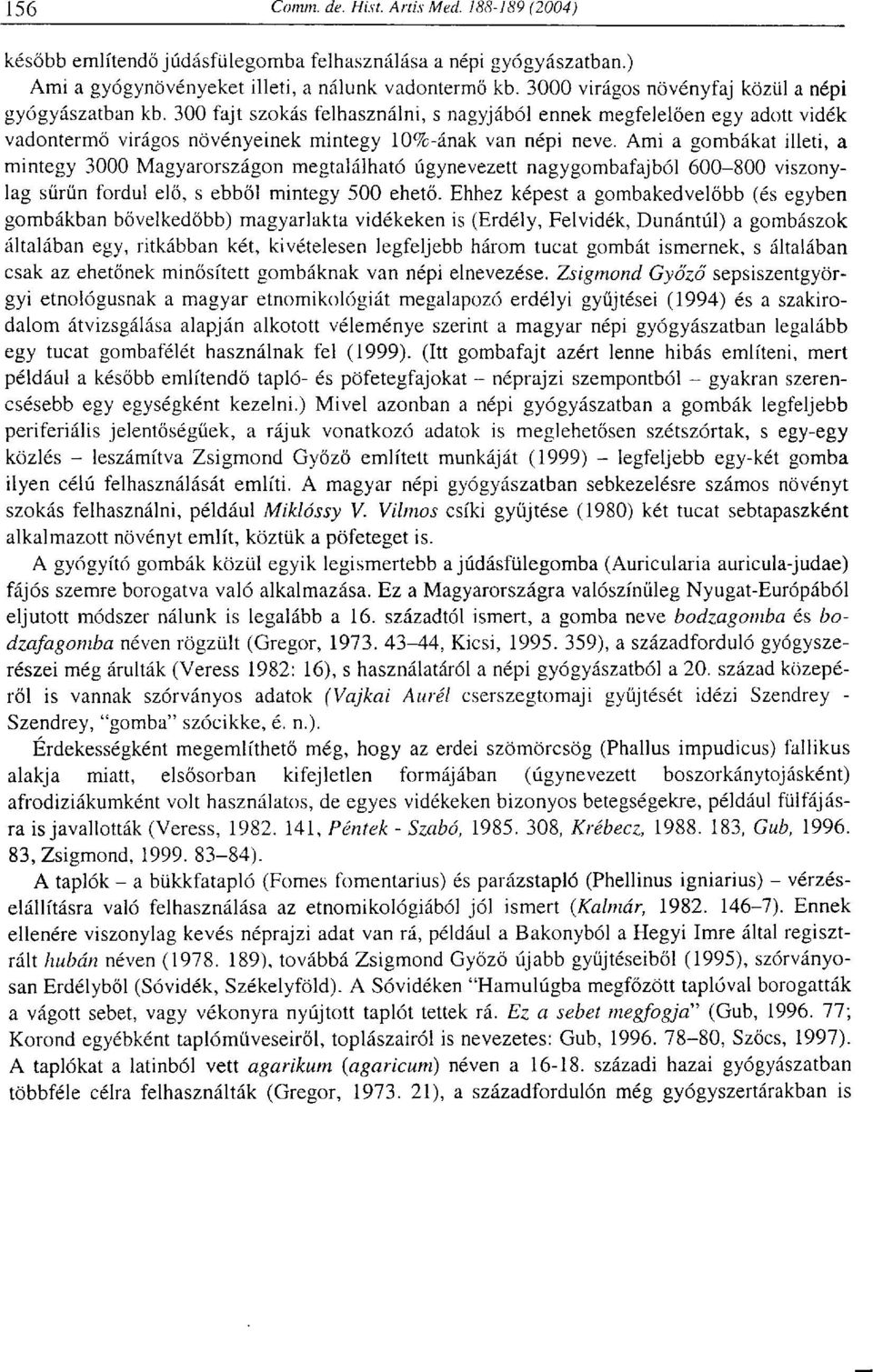 Ami a gombákat illeti, a mintegy 3000 Magyarországon megtalálható úgynevezett nagygombafajból 600-800 viszonylag sürün fordul elő, s ebből mintegy 500 ehető.