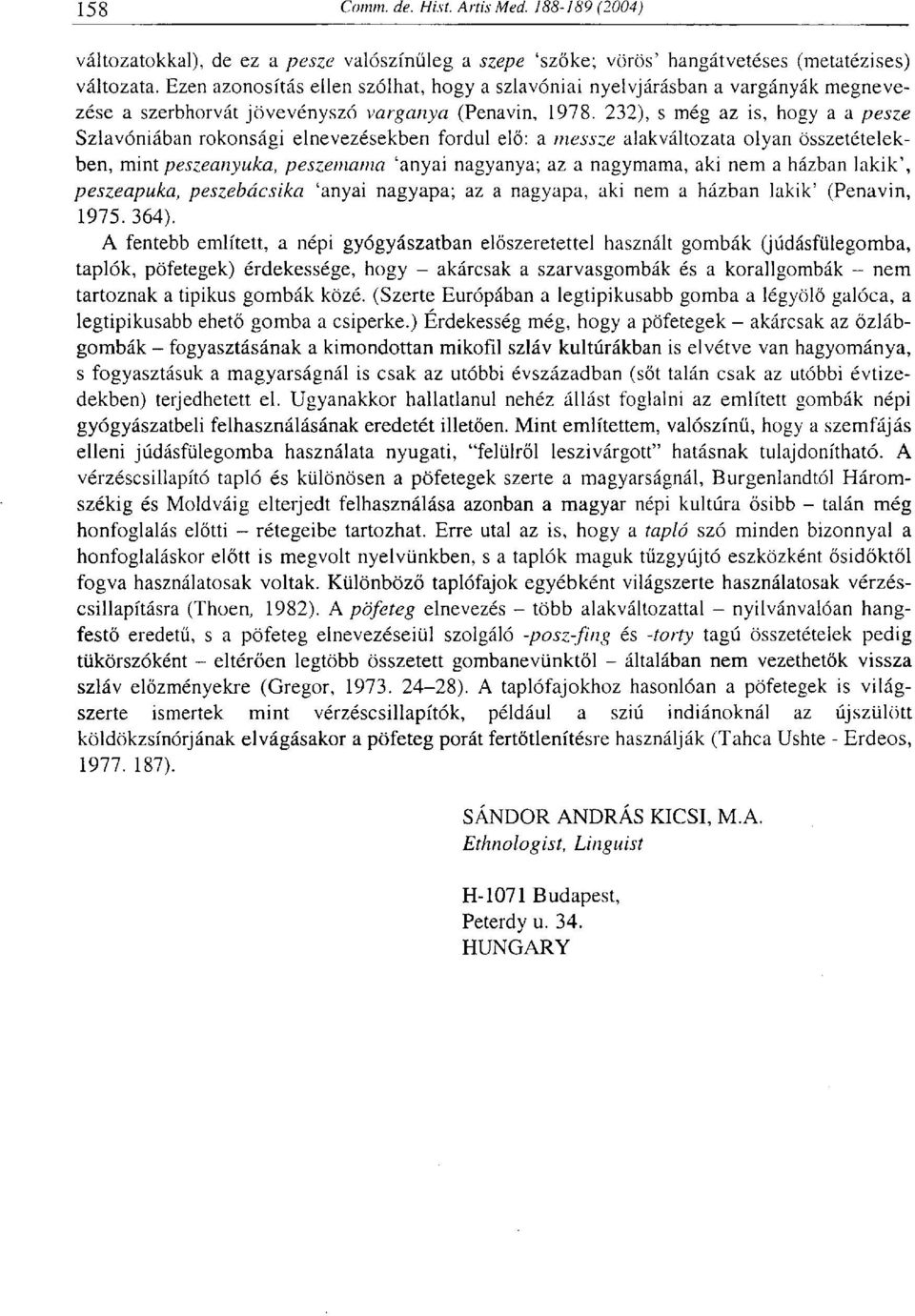 232), s még az is, hogy a a pesze Szlavóniában rokonsági elnevezésekben fordul elő: a messze alakváltozata olyan összetételekben, mint peszeanyuka, peszemama 'anyai nagyanya; az a nagymama, aki nem a