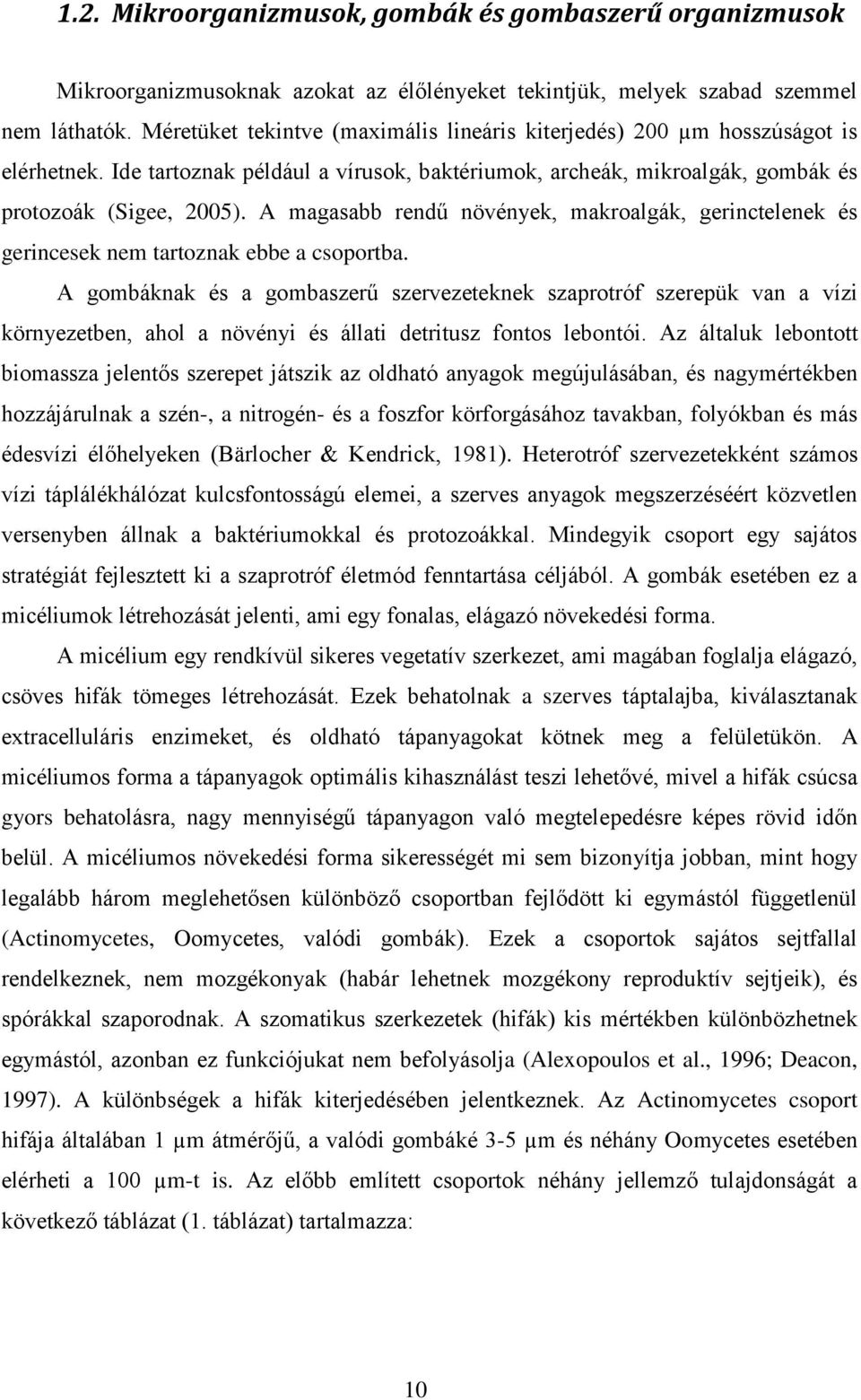 A magasabb rendű növények, makroalgák, gerinctelenek és gerincesek nem tartoznak ebbe a csoportba.