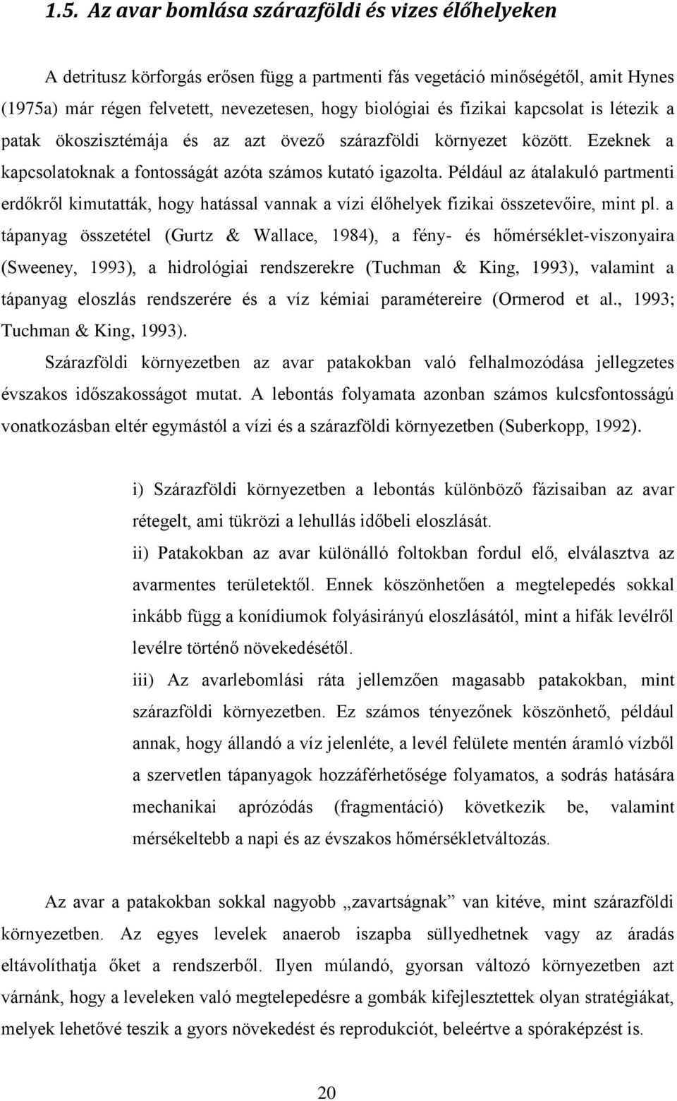 Például az átalakuló partmenti erdőkről kimutatták, hogy hatással vannak a vízi élőhelyek fizikai összetevőire, mint pl.