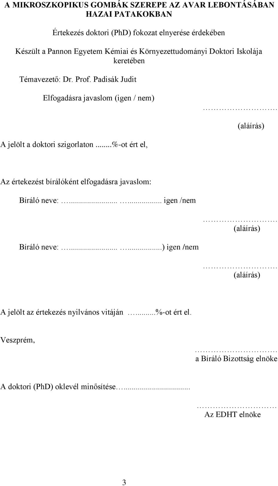 (aláírás) A jelölt a doktori szigorlaton...%-ot ért el, Az értekezést bírálóként elfogadásra javaslom: Bíráló neve:...... igen /nem.