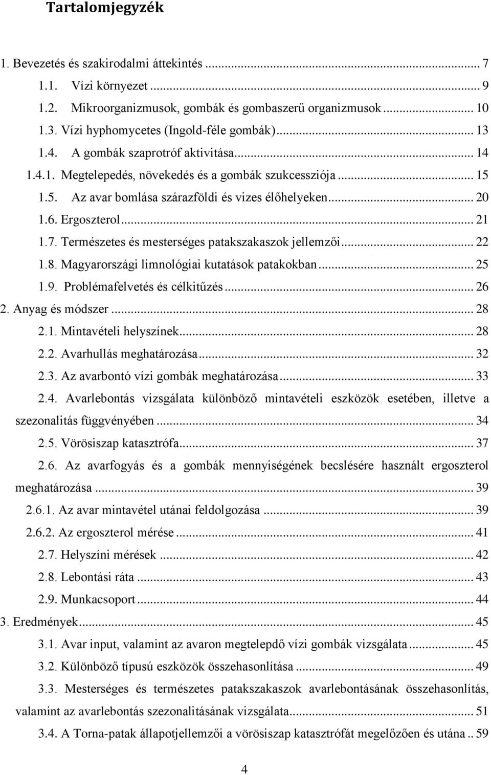 Természetes és mesterséges patakszakaszok jellemzői... 22 1.8. Magyarországi limnológiai kutatások patakokban... 25 1.9. Problémafelvetés és célkitűzés... 26 2. Anyag és módszer... 28 2.1. Mintavételi helyszínek.