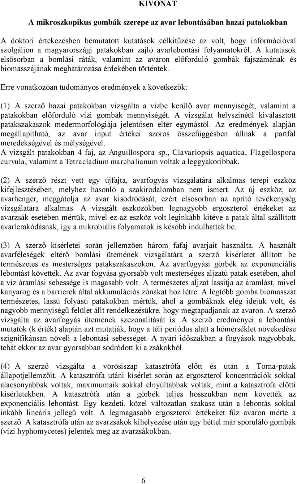 Erre vonatkozóan tudományos eredmények a következők: (1) A szerző hazai patakokban vizsgálta a vízbe kerülő avar mennyiségét, valamint a patakokban előforduló vízi gombák mennyiségét.