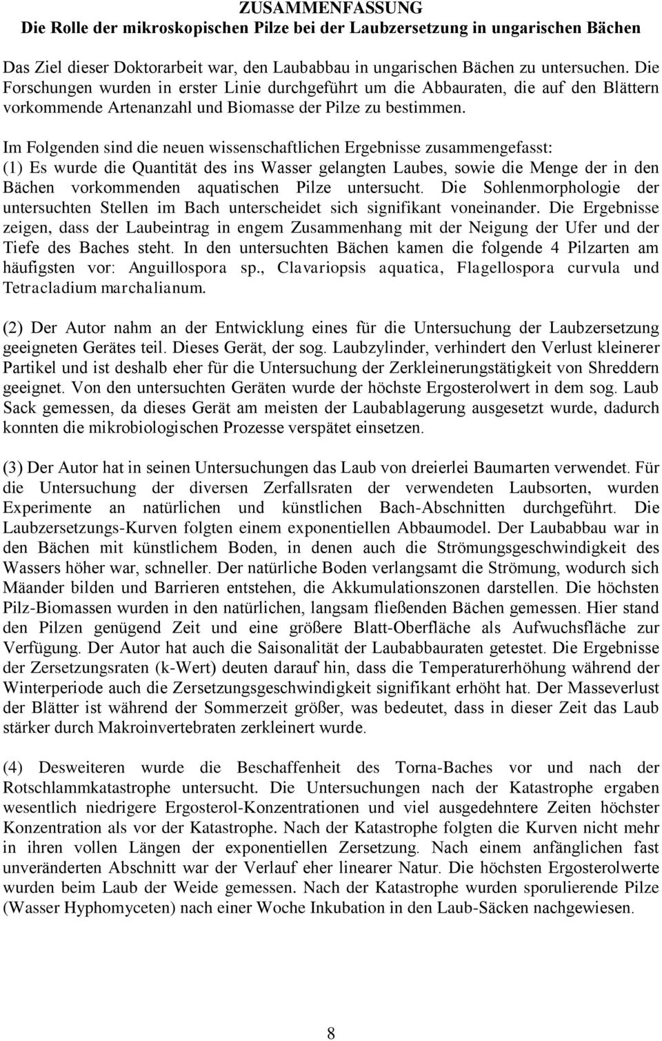 Im Folgenden sind die neuen wissenschaftlichen Ergebnisse zusammengefasst: (1) Es wurde die Quantität des ins Wasser gelangten Laubes, sowie die Menge der in den Bächen vorkommenden aquatischen Pilze