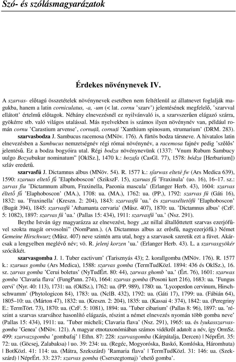 Más nyelvekben is számos ilyen növénynév van, például román cornu Carastium arvense, cornuńă, cornuńi Xanthium spinosum, strumarium (DRM. 283). szarvasbodza J. Sambucus racemosa (MNöv. 176).