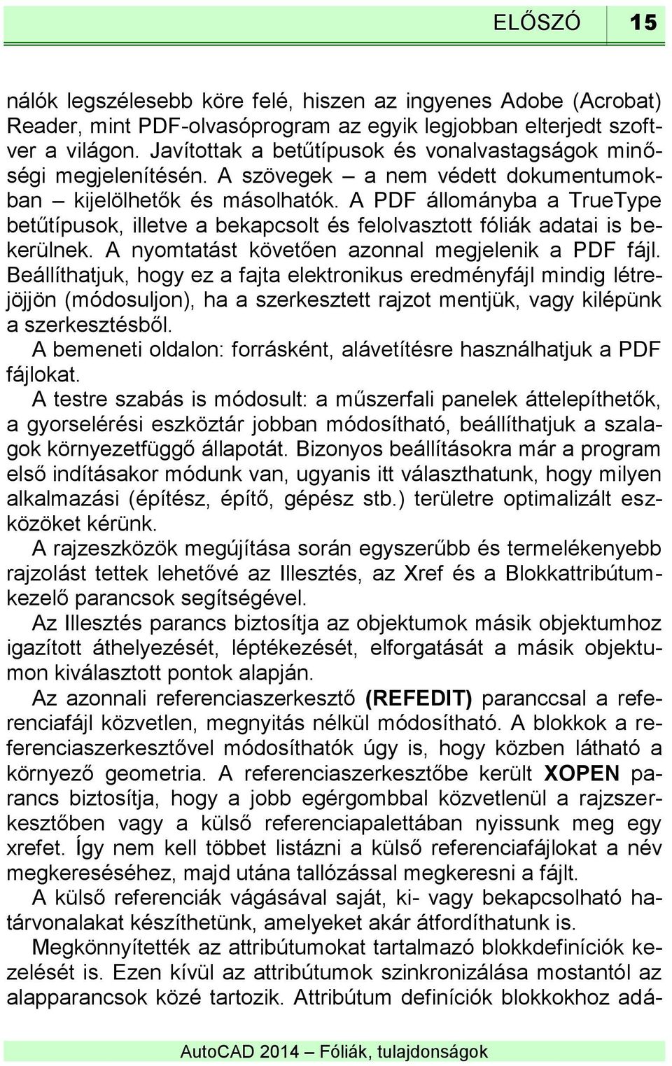 A PDF állományba a TrueType betűtípusok, illetve a bekapcsolt és felolvasztott fóliák adatai is bekerülnek. A nyomtatást követően azonnal megjelenik a PDF fájl.