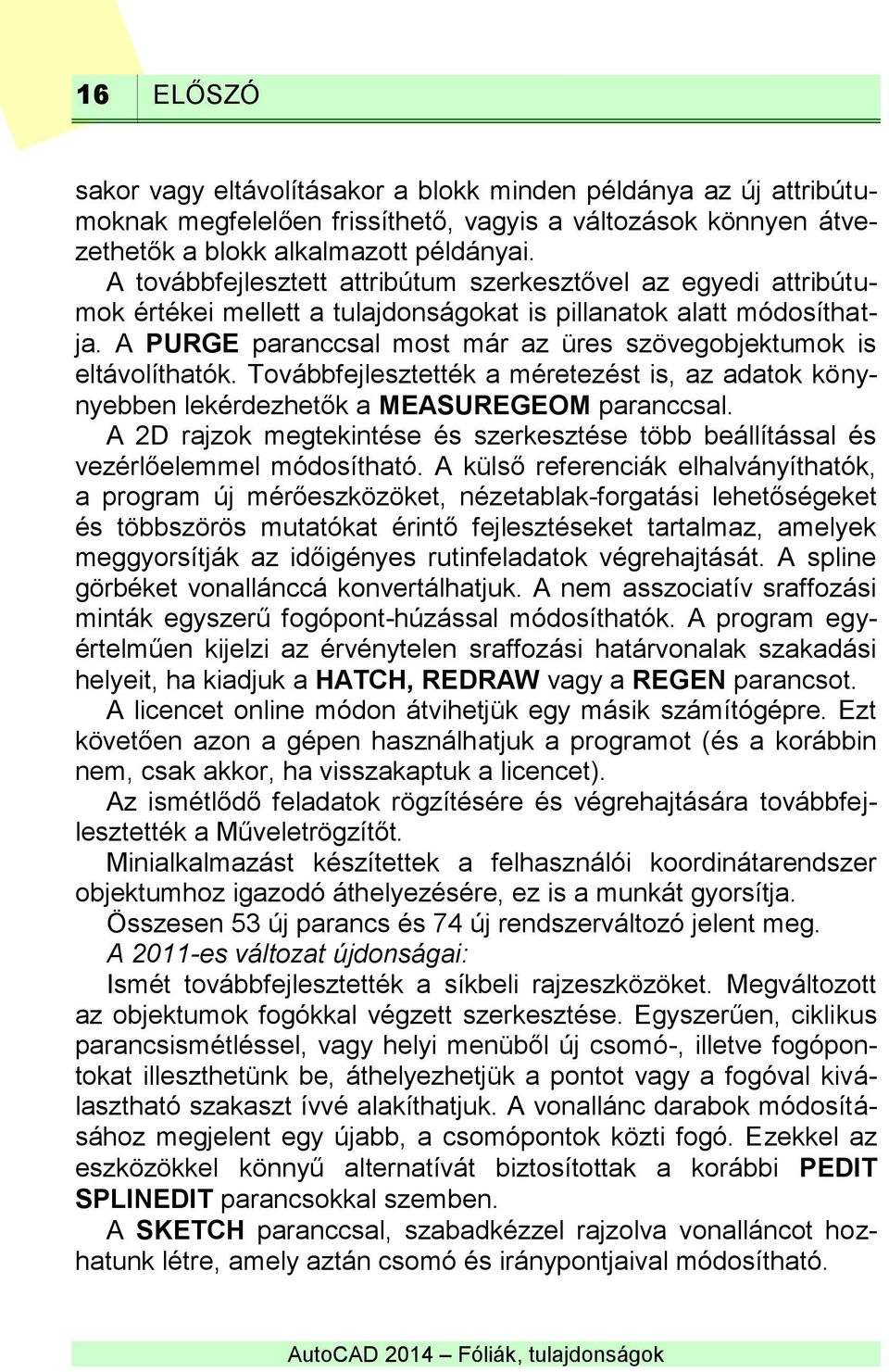 A PURGE paranccsal most már az üres szövegobjektumok is eltávolíthatók. Továbbfejlesztették a méretezést is, az adatok könynyebben lekérdezhetők a MEASUREGEOM paranccsal.