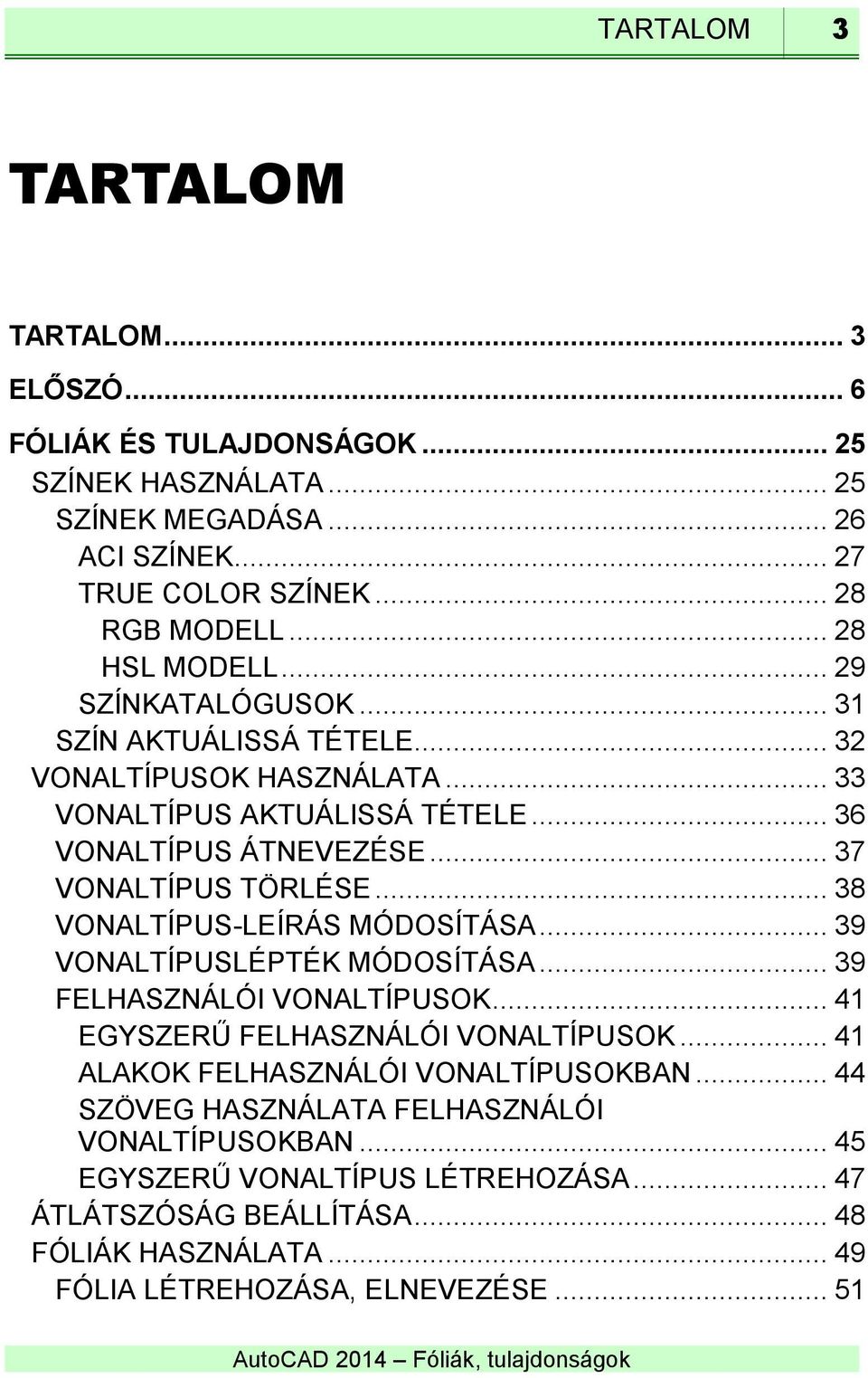 .. 37 VONALTÍPUS TÖRLÉSE... 38 VONALTÍPUS-LEÍRÁS MÓDOSÍTÁSA... 39 VONALTÍPUSLÉPTÉK MÓDOSÍTÁSA... 39 FELHASZNÁLÓI VONALTÍPUSOK... 41 EGYSZERŰ FELHASZNÁLÓI VONALTÍPUSOK.