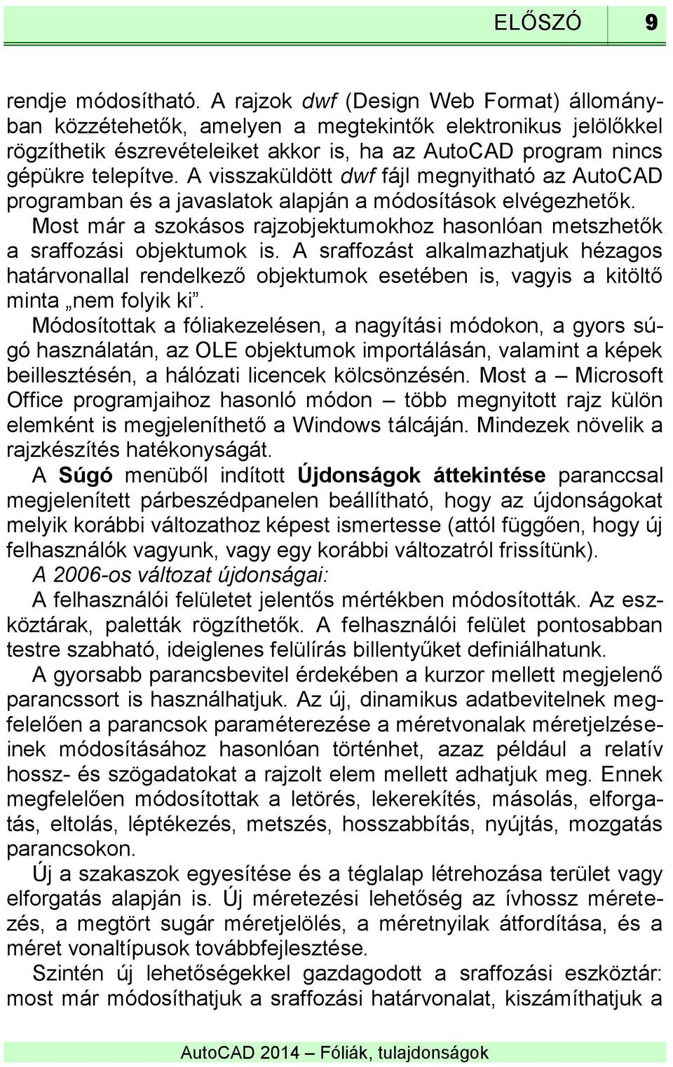 A visszaküldött dwf fájl megnyitható az AutoCAD programban és a javaslatok alapján a módosítások elvégezhetők. Most már a szokásos rajzobjektumokhoz hasonlóan metszhetők a sraffozási objektumok is.