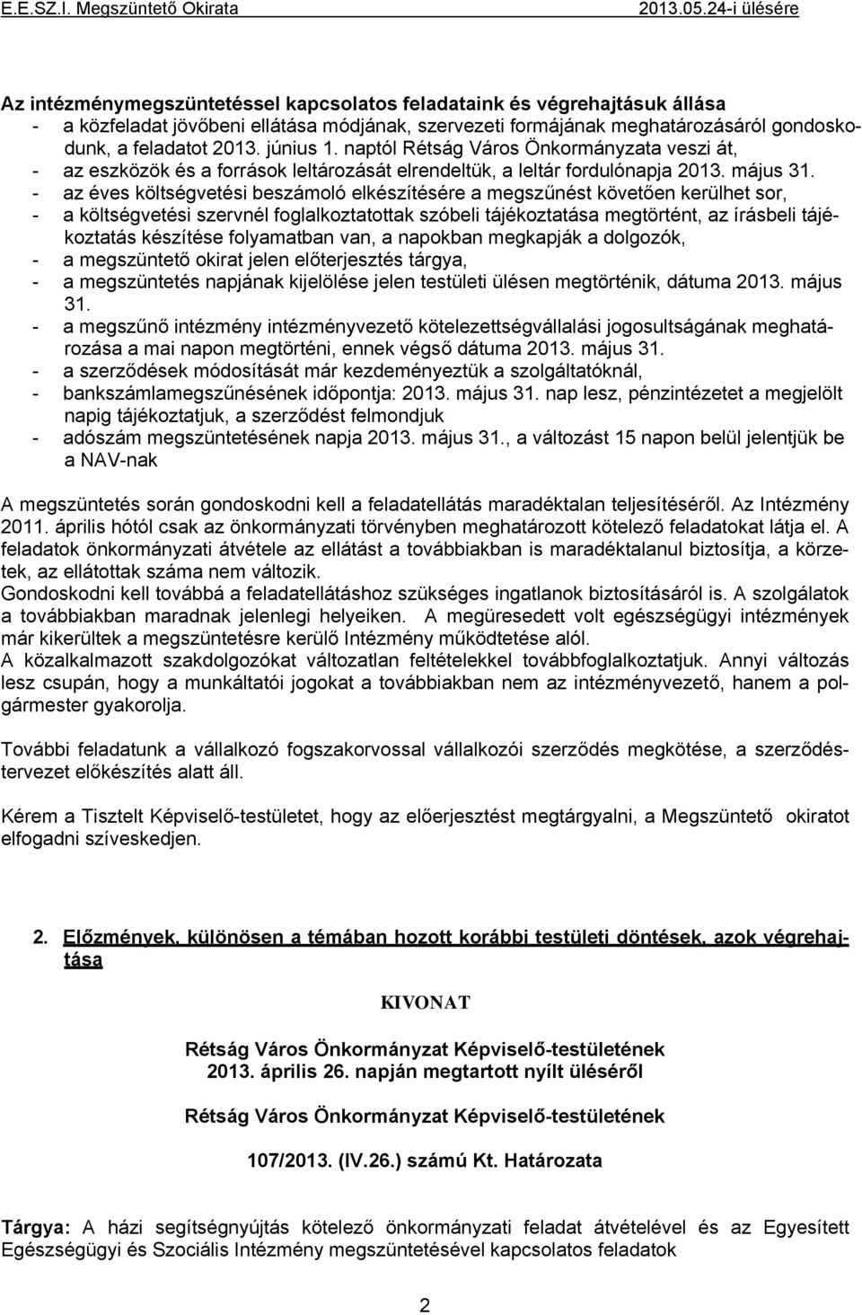 - az éves költségvetési beszámoló elkészítésére a megszűnést követően kerülhet sor, - a költségvetési szervnél foglalkoztatottak szóbeli tájékoztatása megtörtént, az írásbeli tájékoztatás készítése