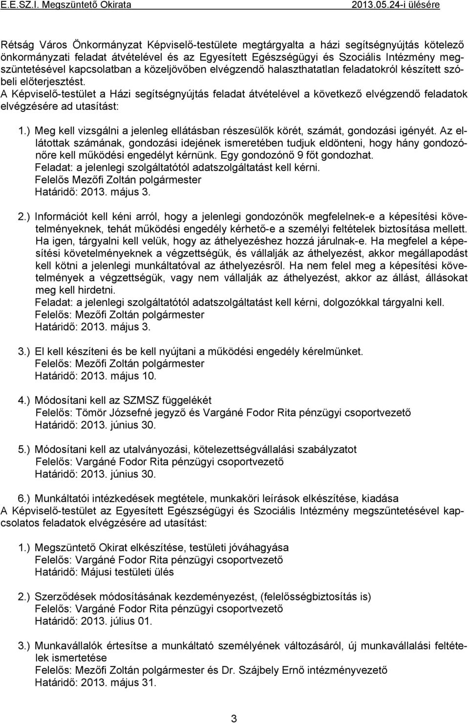 A Képviselő-testület a Házi segítségnyújtás feladat átvételével a következő elvégzendő feladatok elvégzésére ad utasítást: 1.