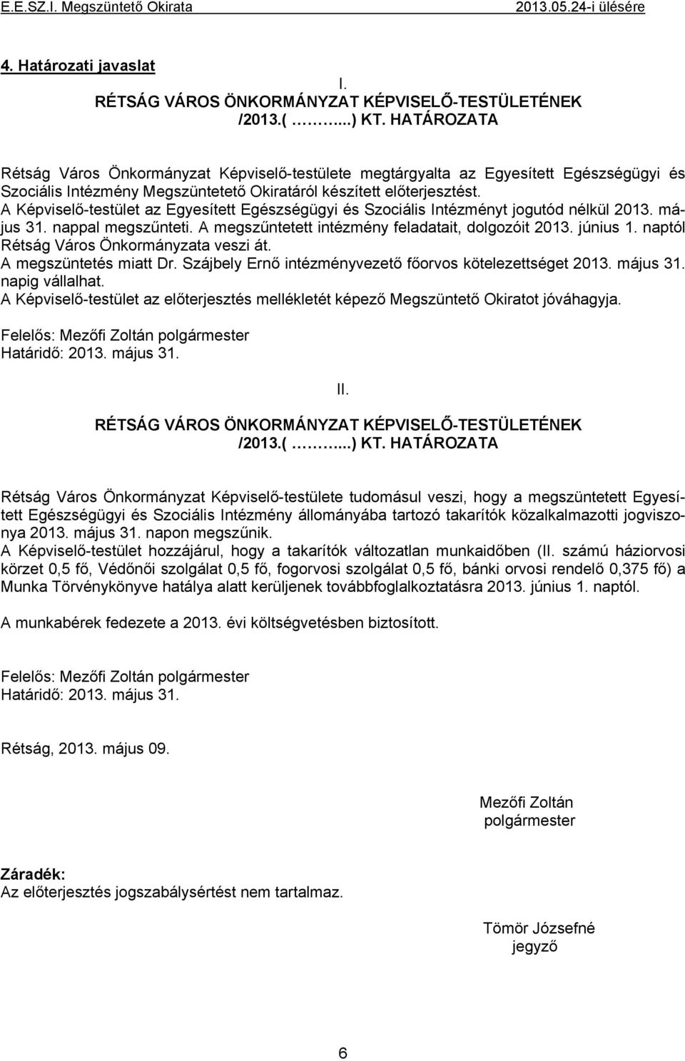 A Képviselő-testület az Egyesített Egészségügyi és Szociális Intézményt jogutód nélkül 2013. május 31. nappal megszűnteti. A megszűntetett intézmény feladatait, dolgozóit 2013. június 1.