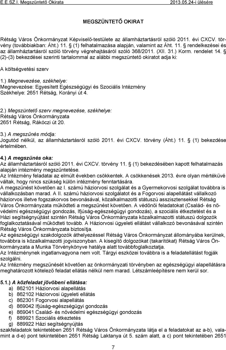 (2)-(3) bekezdései szerinti tartalommal az alábbi megszüntető okiratot adja ki: A költségvetési szerv 1.