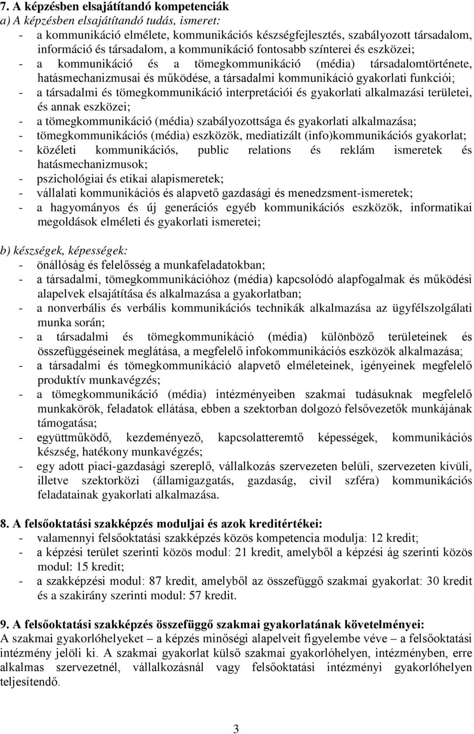 társadalmi és tömegkommunikáció interpretációi és gyakorlati alkalmazási területei, és annak eszközei; - a tömegkommunikáció (média) szabályozottsága és gyakorlati alkalmazása; - tömegkommunikációs